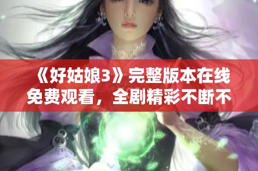 《好姑娘3》完整版本在线免费观看，全剧精彩不断不容错过
