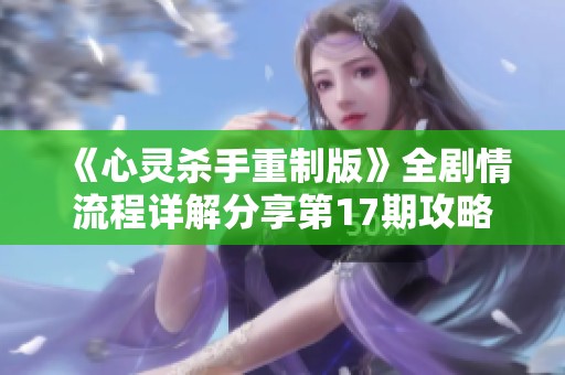 《心灵杀手重制版》全剧情流程详解分享第17期攻略