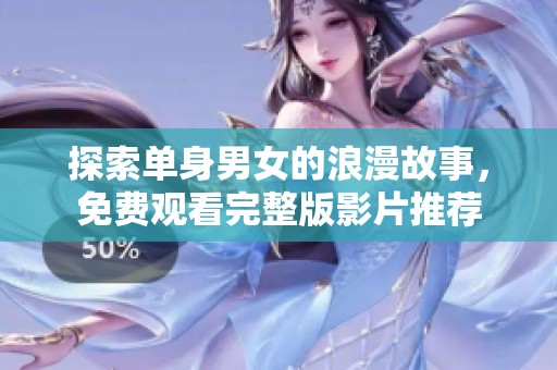 探索单身男女的浪漫故事，免费观看完整版影片推荐