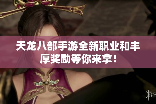 天龙八部手游全新职业和丰厚奖励等你来拿！