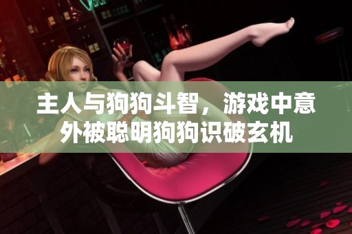 主人与狗狗斗智，游戏中意外被聪明狗狗识破玄机