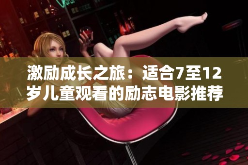激励成长之旅：适合7至12岁儿童观看的励志电影推荐