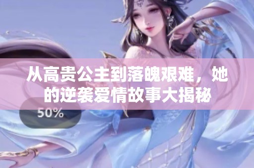 从高贵公主到落魄艰难，她的逆袭爱情故事大揭秘