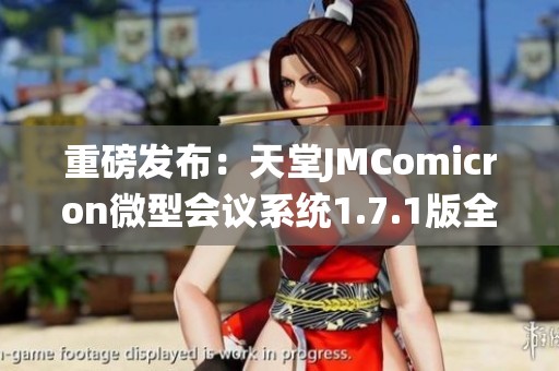 重磅发布：天堂JMComicron微型会议系统1.7.1版全新上线