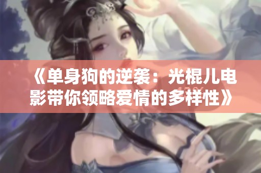《单身狗的逆袭：光棍儿电影带你领略爱情的多样性》