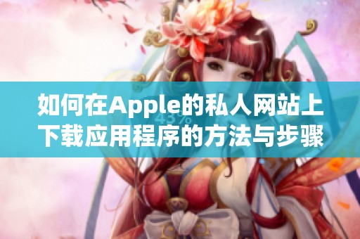 如何在Apple的私人网站上下载应用程序的方法与步骤分享