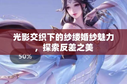光影交织下的纱缕婚纱魅力，探索反差之美