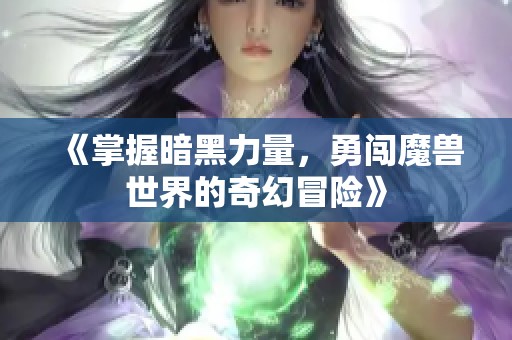 《掌握暗黑力量，勇闯魔兽世界的奇幻冒险》