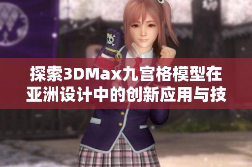 探索3DMax九宫格模型在亚洲设计中的创新应用与技巧