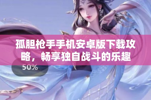 孤胆枪手手机安卓版下载攻略，畅享独自战斗的乐趣