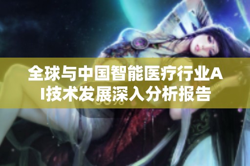 全球与中国智能医疗行业AI技术发展深入分析报告