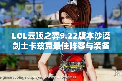 LOL云顶之弈9.22版本沙漠剑士卡兹克最佳阵容与装备搭配攻略