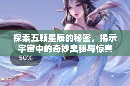 探索五颗星辰的秘密，揭示宇宙中的奇妙奥秘与惊喜