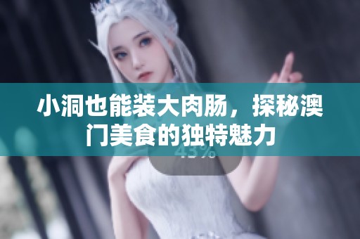 小洞也能装大肉肠，探秘澳门美食的独特魅力