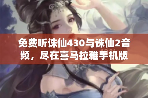 免费听诛仙430与诛仙2音频，尽在喜马拉雅手机版