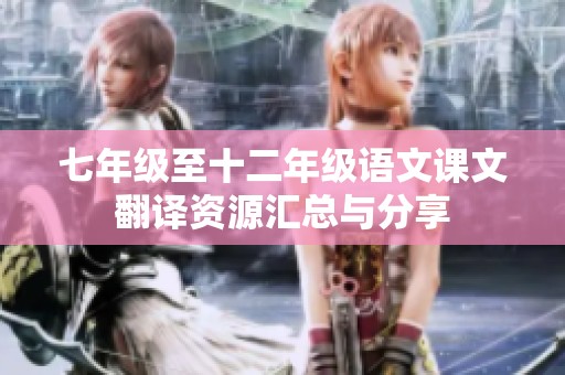 七年级至十二年级语文课文翻译资源汇总与分享