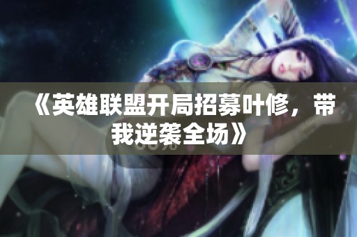 《英雄联盟开局招募叶修，带我逆袭全场》