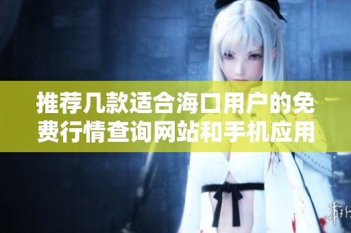 推荐几款适合海口用户的免费行情查询网站和手机应用软件