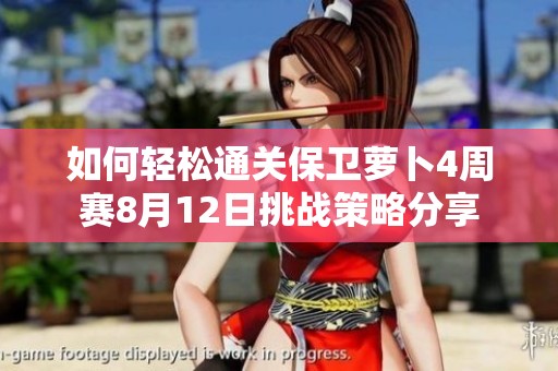 如何轻松通关保卫萝卜4周赛8月12日挑战策略分享