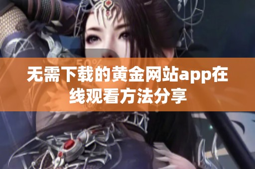 无需下载的黄金网站app在线观看方法分享