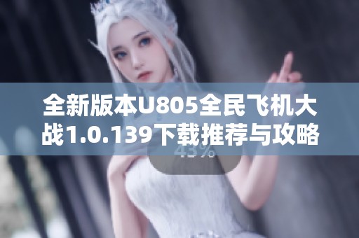 全新版本U805全民飞机大战1.0.139下载推荐与攻略分享