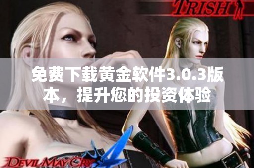 免费下载黄金软件3.0.3版本，提升您的投资体验