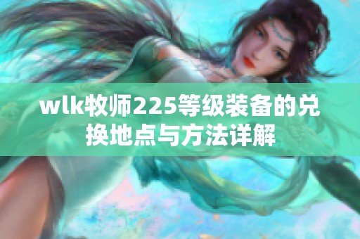 wlk牧师225等级装备的兑换地点与方法详解