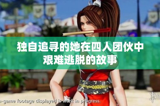 独自追寻的她在四人团伙中艰难逃脱的故事