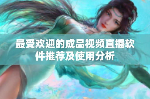 最受欢迎的成品视频直播软件推荐及使用分析