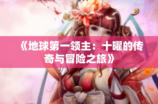 《地球第一领主：十曜的传奇与冒险之旅》