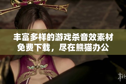 丰富多样的游戏杀音效素材免费下载，尽在熊猫办公