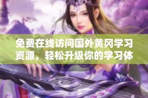 免费在线访问国外黄冈学习资源，轻松升级你的学习体验