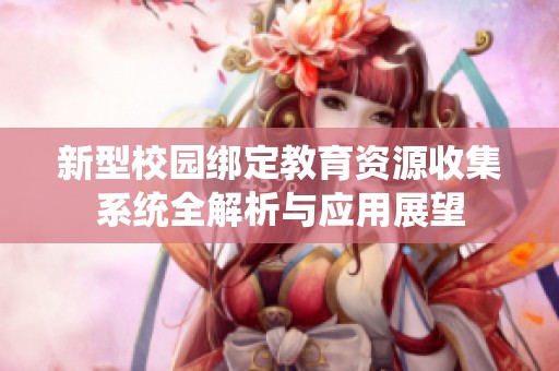 新型校园绑定教育资源收集系统全解析与应用展望