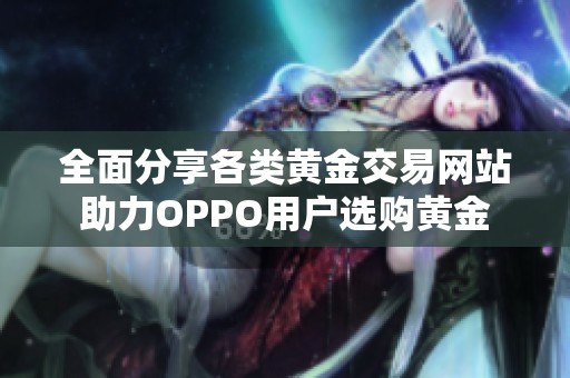 全面分享各类黄金交易网站助力OPPO用户选购黄金