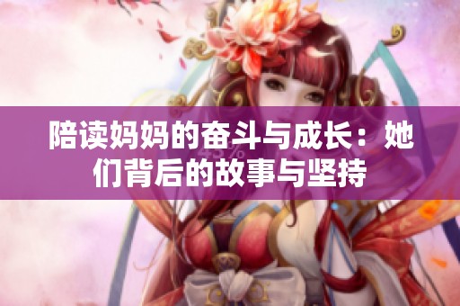 陪读妈妈的奋斗与成长：她们背后的故事与坚持
