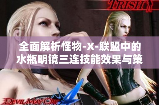 全面解析怪物-X-联盟中的水瓶明镜三连技能效果与策略