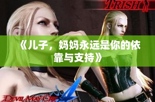 《儿子，妈妈永远是你的依靠与支持》