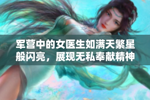 军营中的女医生如满天繁星般闪亮，展现无私奉献精神