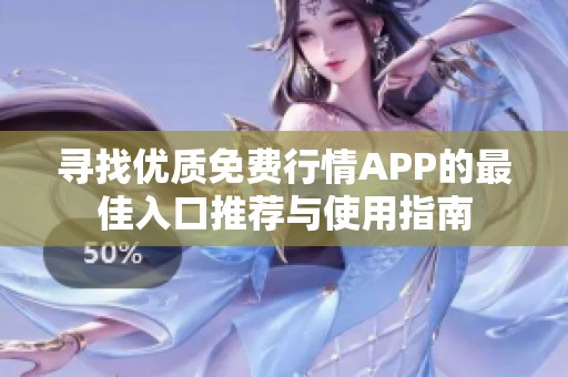 寻找优质免费行情APP的最佳入口推荐与使用指南