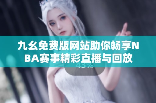 九幺免费版网站助你畅享NBA赛事精彩直播与回放