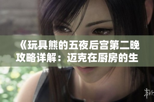 《玩具熊的五夜后宫第二晚攻略详解：迈克在厨房的生存技巧》