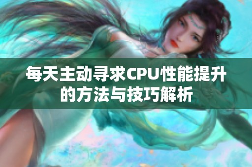 每天主动寻求CPU性能提升的方法与技巧解析