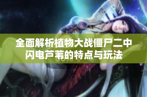 全面解析植物大战僵尸二中闪电芦苇的特点与玩法