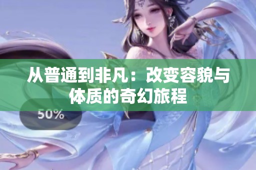 从普通到非凡：改变容貌与体质的奇幻旅程
