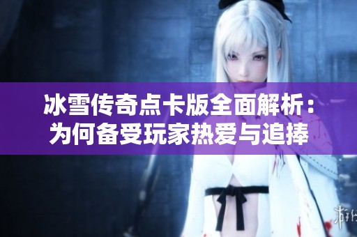 冰雪传奇点卡版全面解析：为何备受玩家热爱与追捧