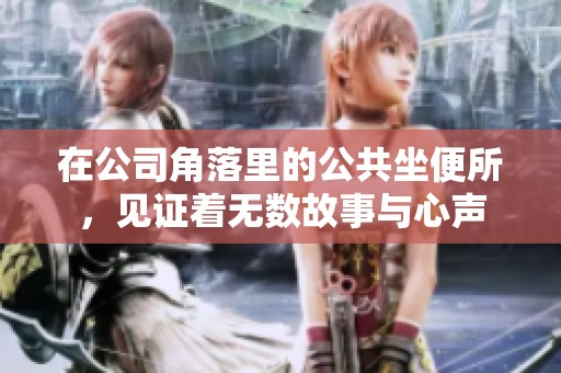 在公司角落里的公共坐便所，见证着无数故事与心声