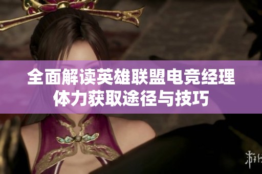 全面解读英雄联盟电竞经理体力获取途径与技巧