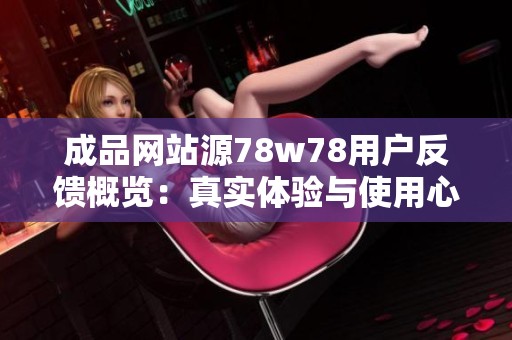 成品网站源78w78用户反馈概览：真实体验与使用心得分享
