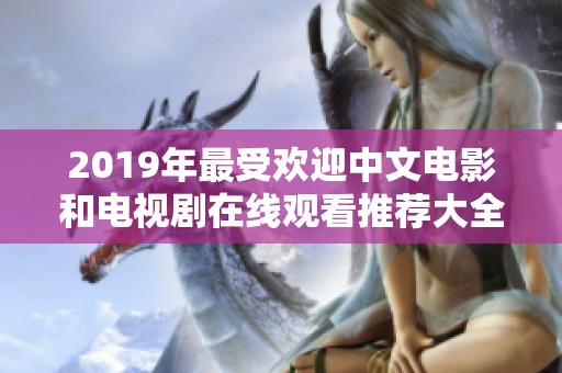 2019年最受欢迎中文电影和电视剧在线观看推荐大全