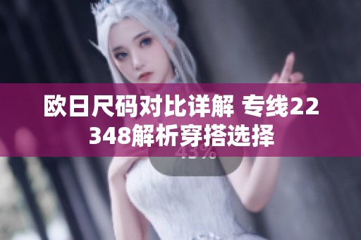 欧日尺码对比详解 专线22348解析穿搭选择